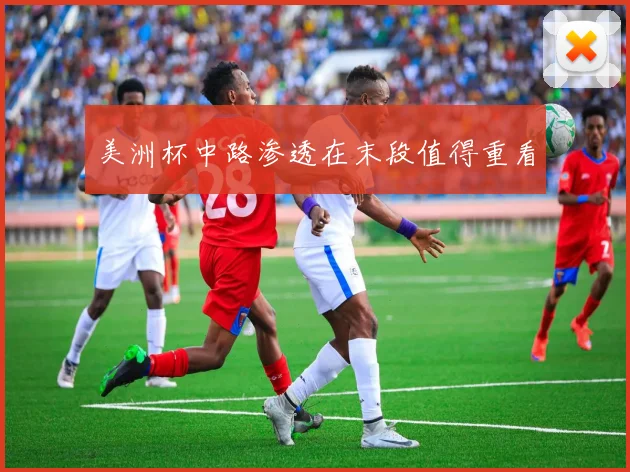 美洲杯中路渗透在末段值得重看