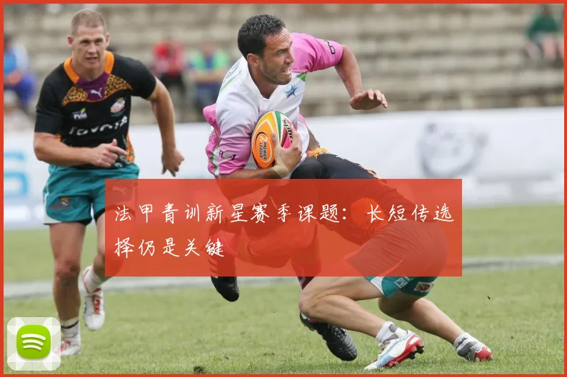 法甲青训新星赛季课题:长短传选择仍是关键