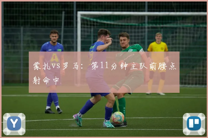 蒙扎vs罗马：第11分钟主队前腰点射命中